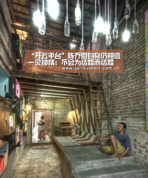 “开云平台”陈乔恩自称仍相信一见钟情:不会为结婚而结婚(图1) 开云平台