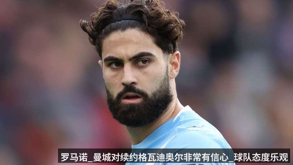 罗马诺_曼城对续约格瓦迪奥尔非常有信心_球队态度乐观